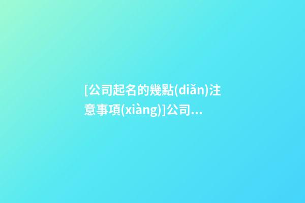 [公司起名的幾點(diǎn)注意事項(xiàng)]公司起名的幾點(diǎn)注意事項(xiàng)-第1張-公司起名-玄機(jī)派